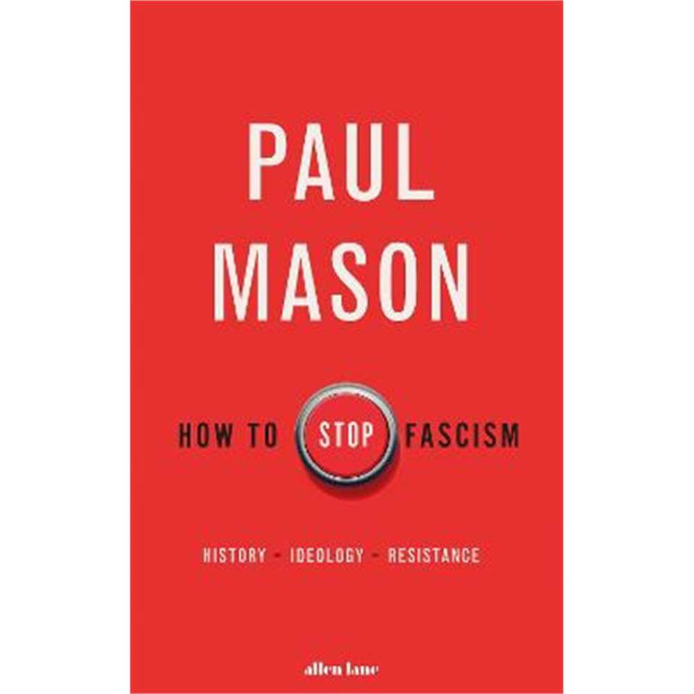How to Stop Fascism: History, Ideology, Resistance (Hardback) - Paul Mason